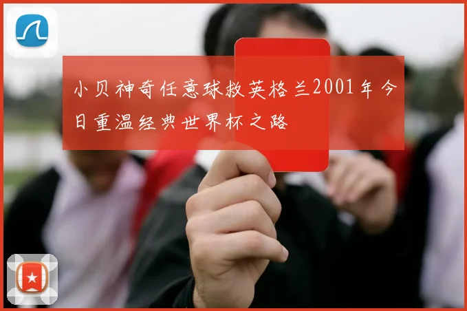 小贝神奇任意球救英格兰2001年今日重温经典世界杯之路